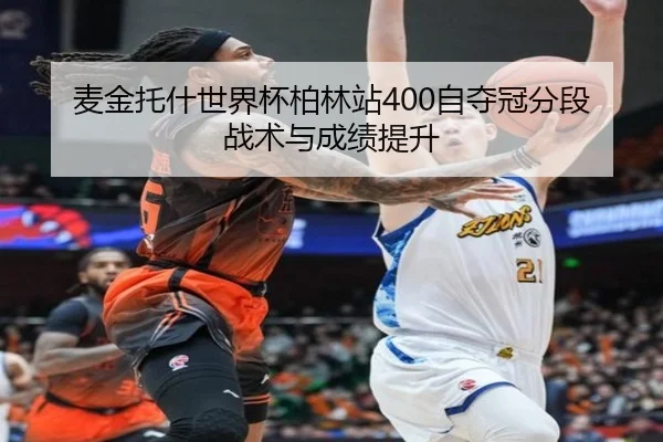 麦金托什世界杯柏林站400自夺冠分段战术与成绩提升